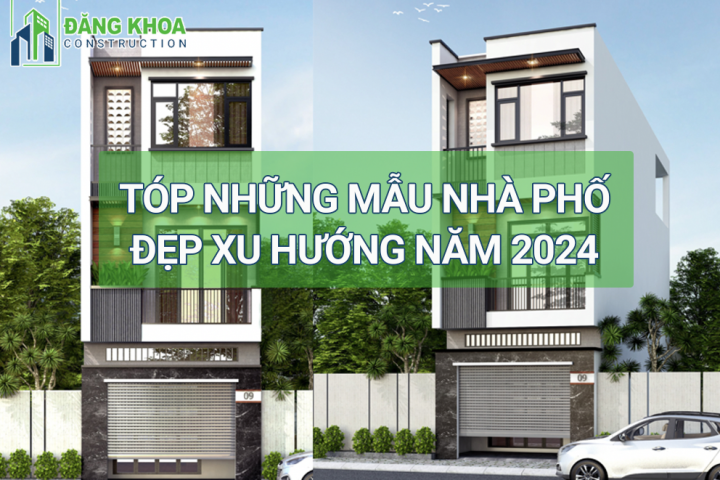 CÁC MẪU NHÀ PHỐ ĐẸP NHẤT - XU HƯỚNG NĂM 2024 MÀ BẠN KHÔNG NÊN BỎ QUA