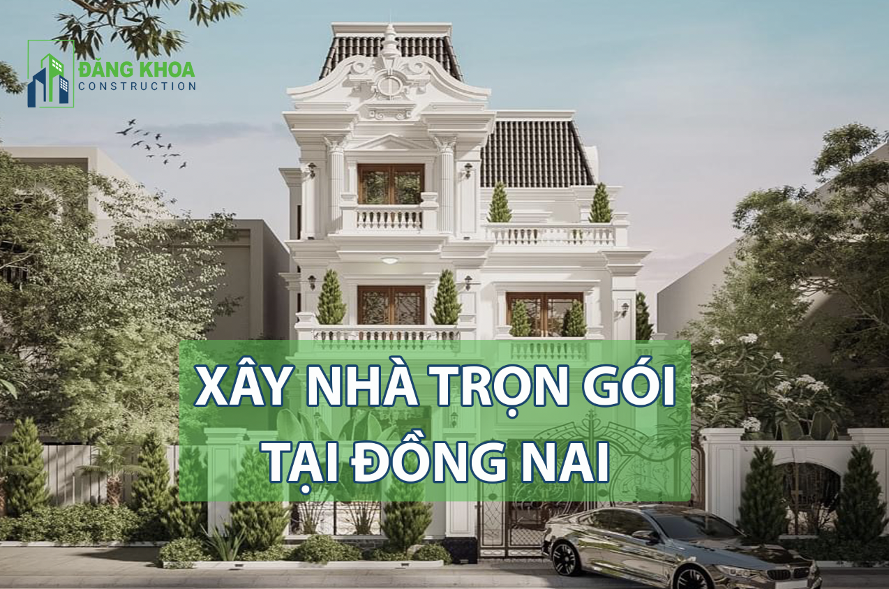 BẢNG BÁO GIÁ XÂY NHÀ TRỌN GÓI TẠI ĐỒNG NAI UY TÍN GIÁ RẺ