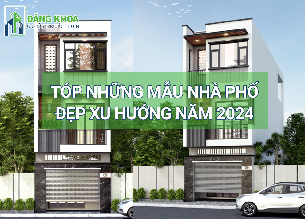 CÁC MẪU NHÀ PHỐ ĐẸP NHẤT - XU HƯỚNG NĂM 2024 MÀ BẠN KHÔNG NÊN BỎ QUA