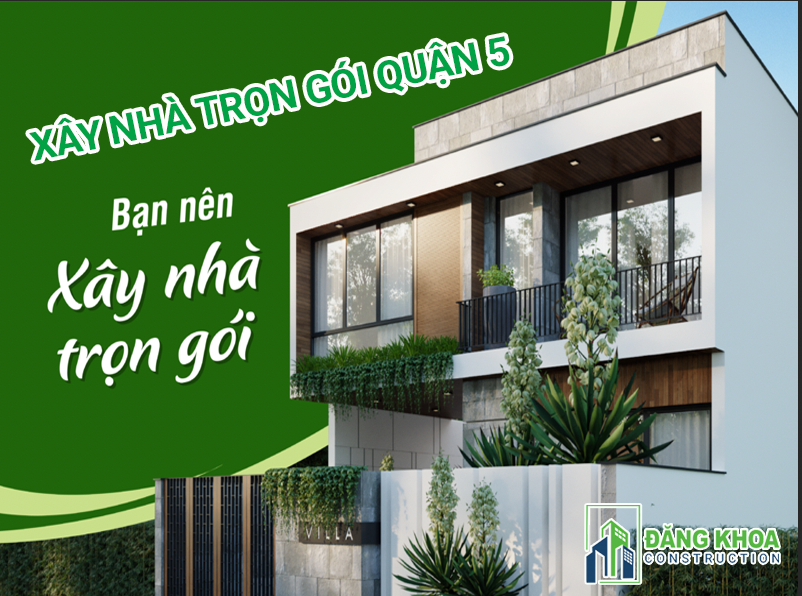 BÁO GIÁ XÂY NHÀ TRỌN GÓI TẠI QUẬN 5 HCM NĂM 2024